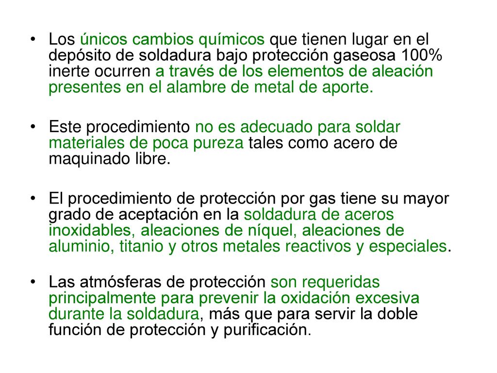 Los únicos cambios químicos que tienen lugar en el depósito de soldadura bajo protección gaseosa 100% inerte ocurren a través de los elementos de aleación presentes en el alambre de metal de aporte.