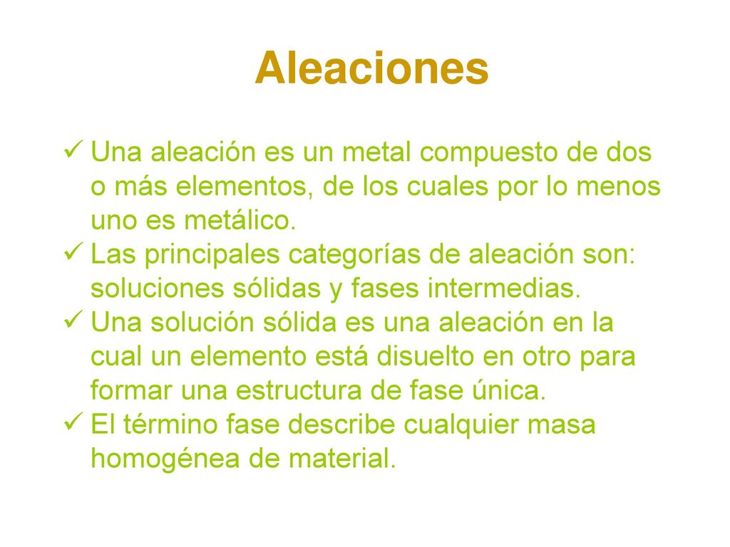 Aleaciones Una aleación es un metal compuesto de dos o más elementos, de los cuales por lo menos uno es metálico.