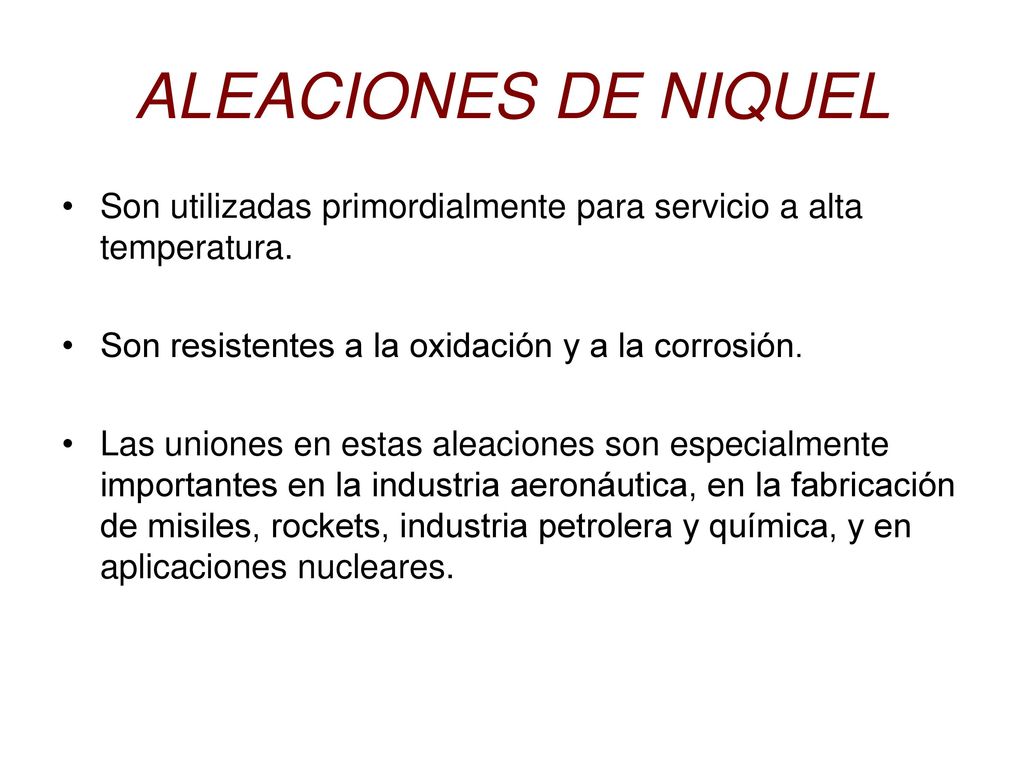 ALEACIONES DE NIQUEL Son utilizadas primordialmente para servicio a alta temperatura. Son resistentes a la oxidación y a la corrosión.