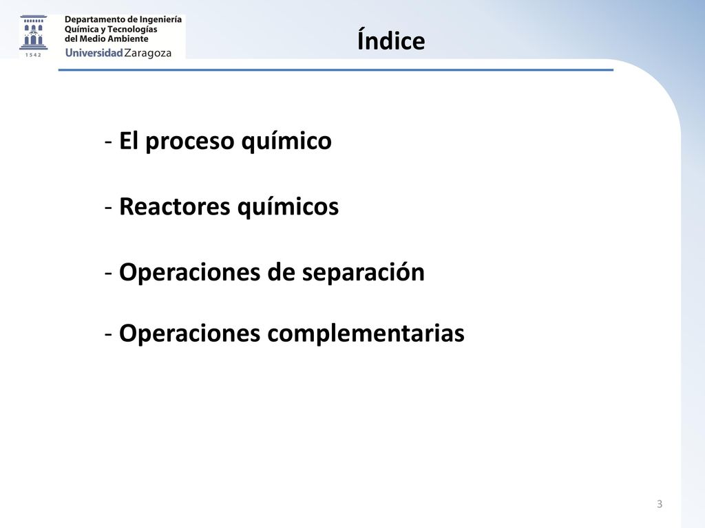 Índice El proceso químico Reactores químicos Operaciones de separación Operaciones complementarias