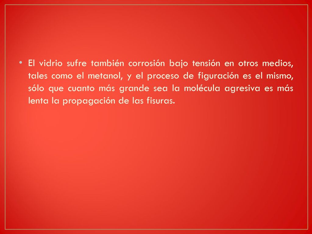 El vidrio sufre también corrosión bajo tensión en otros medios, tales como el metanol, y el proceso de figuración es el mismo, sólo que cuanto más grande sea la molécula agresiva es más lenta la propagación de las fisuras.