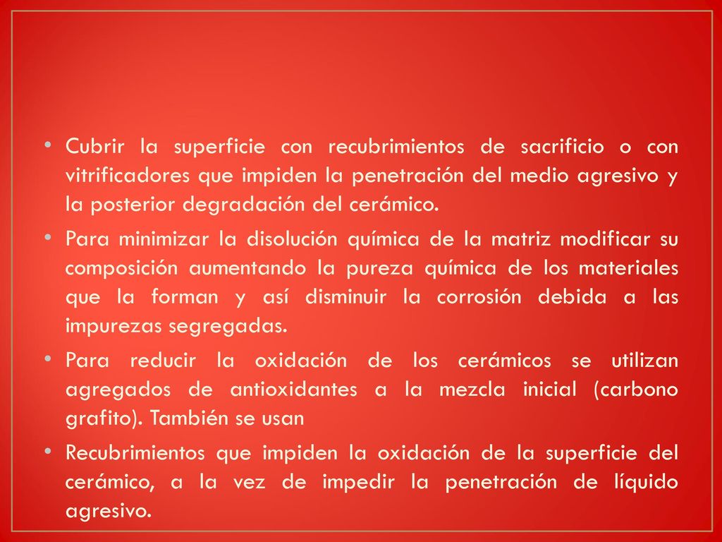 Cubrir la superficie con recubrimientos de sacrificio o con vitrificadores que impiden la penetración del medio agresivo y la posterior degradación del cerámico.