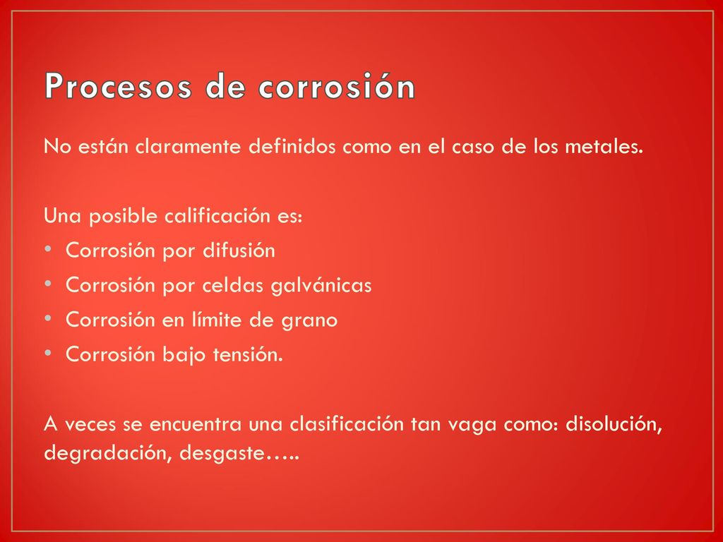 Procesos de corrosión No están claramente definidos como en el caso de los metales. Una posible calificación es:
