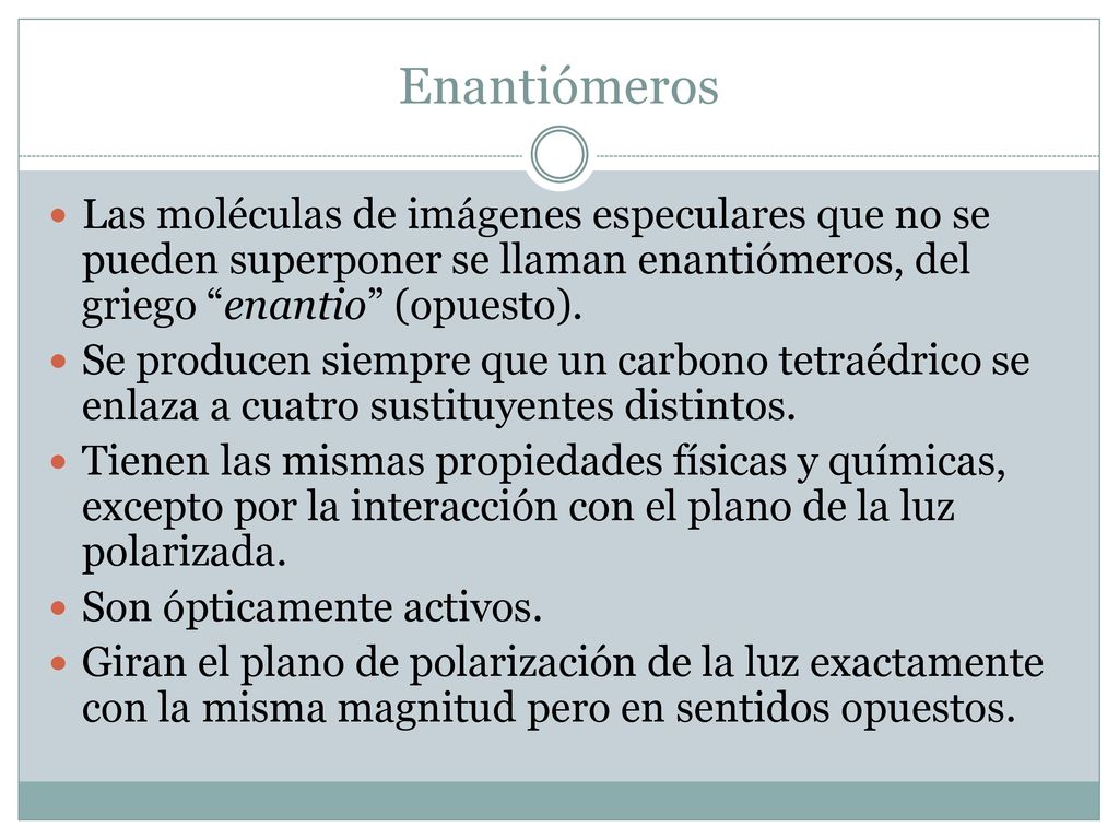 Enantiómeros Las moléculas de imágenes especulares que no se pueden superponer se llaman enantiómeros, del griego enantio (opuesto).