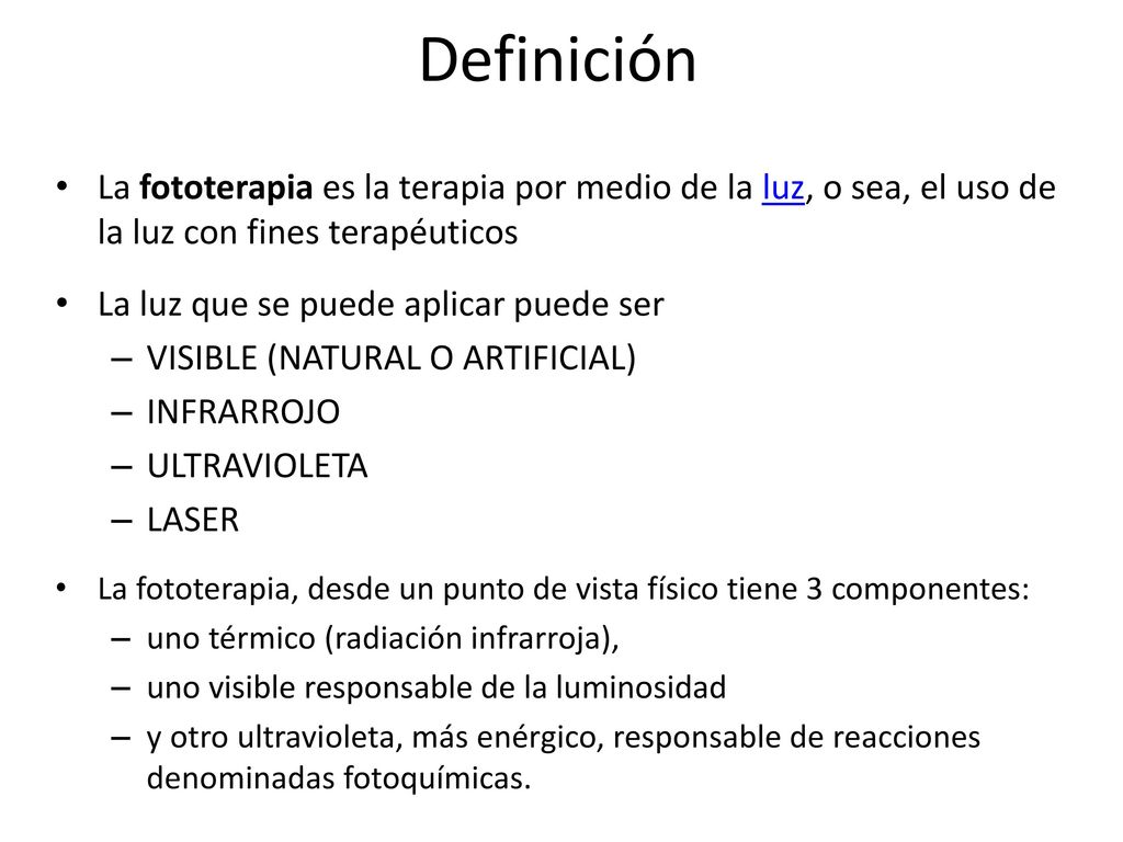 Definición La fototerapia es la terapia por medio de la luz, o sea, el uso de la luz con fines terapéuticos.