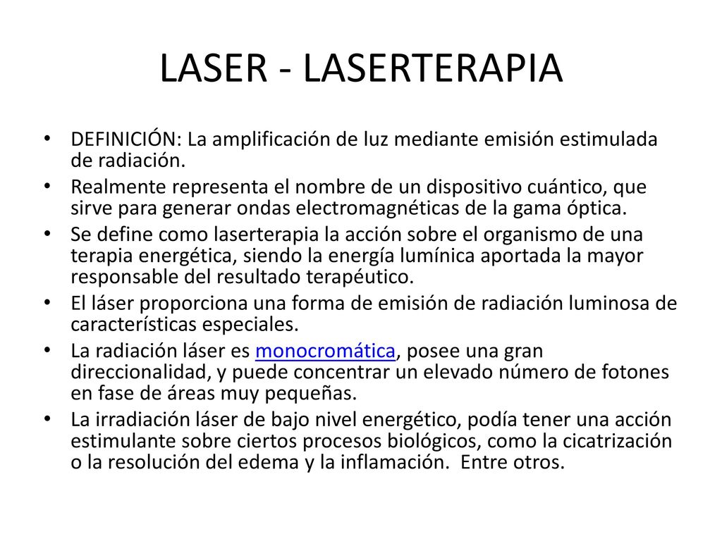 LASER - LASERTERAPIA DEFINICIÓN: La amplificación de luz mediante emisión estimulada de radiación.