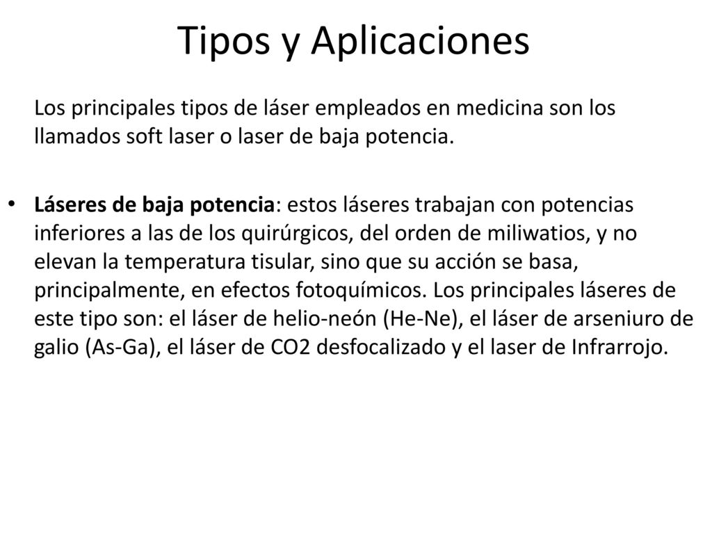 Tipos y Aplicaciones Los principales tipos de láser empleados en medicina son los llamados soft laser o laser de baja potencia.