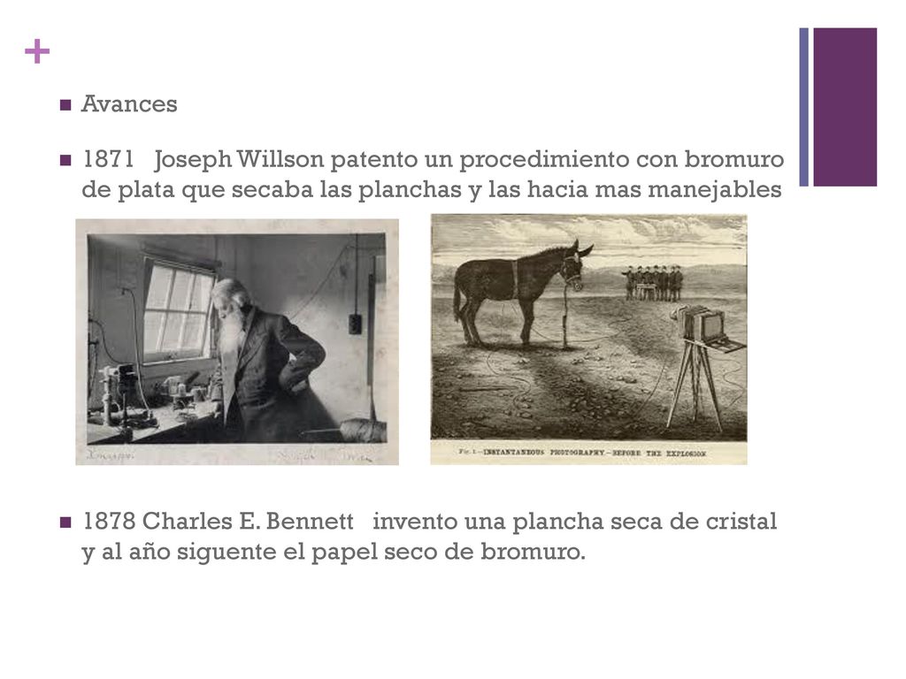 Avances 1871 Joseph Willson patento un procedimiento con bromuro de plata que secaba las planchas y las hacia mas manejables.