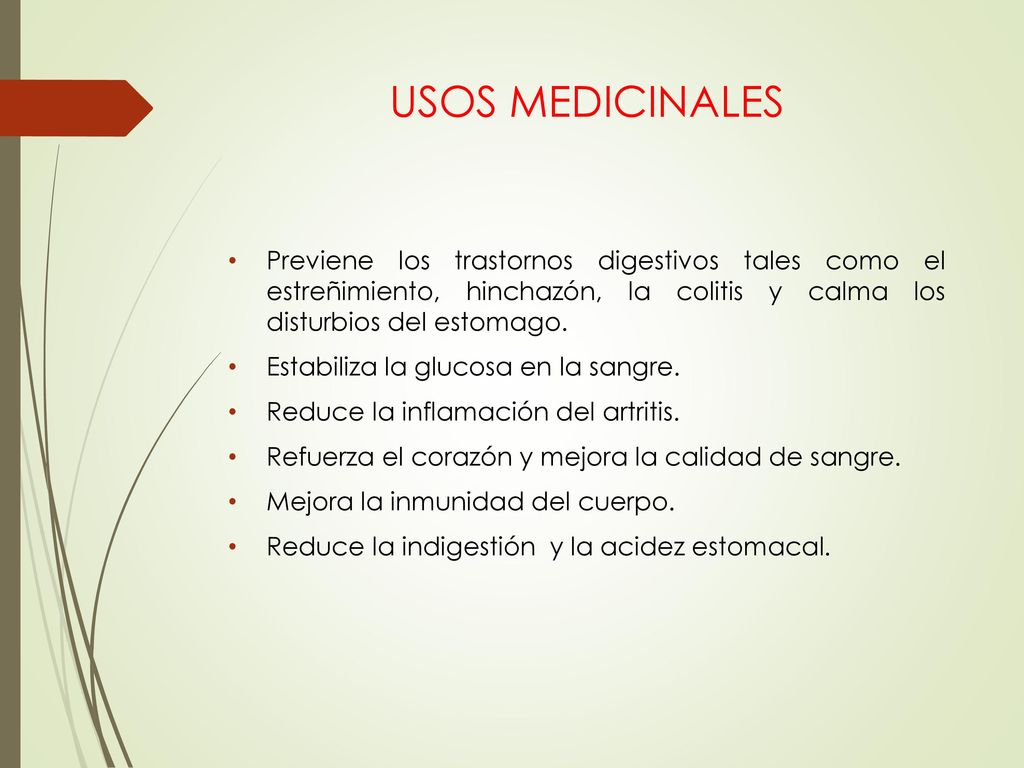USOS MEDICINALES Previene los trastornos digestivos tales como el estreñimiento, hinchazón, la colitis y calma los disturbios del estomago.