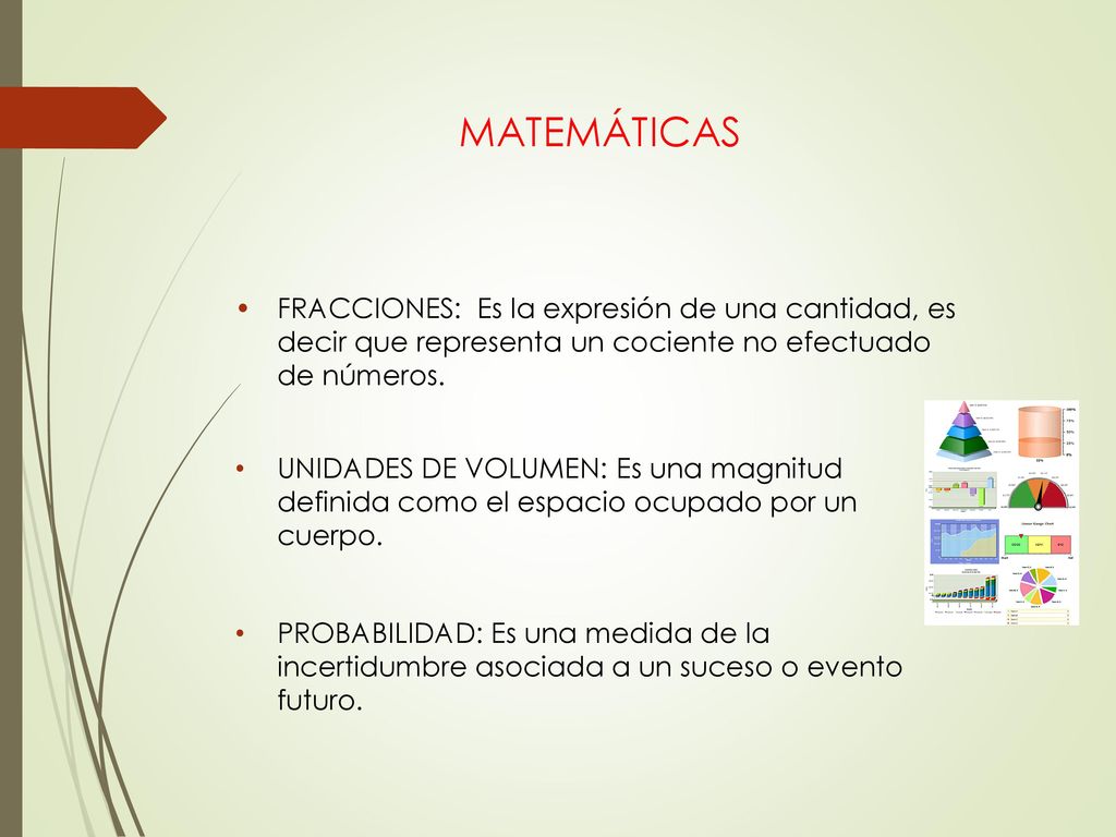 Matemáticas FRACCIONES: Es la expresión de una cantidad, es decir que representa un cociente no efectuado de números.