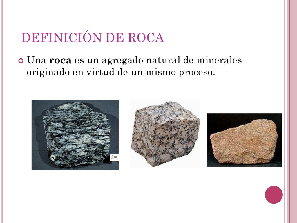 DEFINICIÓN DE ROCA Una roca es un agregado natural de minerales originado en virtud de un mismo proceso.