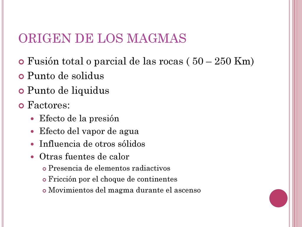 ORIGEN DE LOS MAGMAS Fusión total o parcial de las rocas ( 50 – 250 Km) Punto de solidus. Punto de liquidus.
