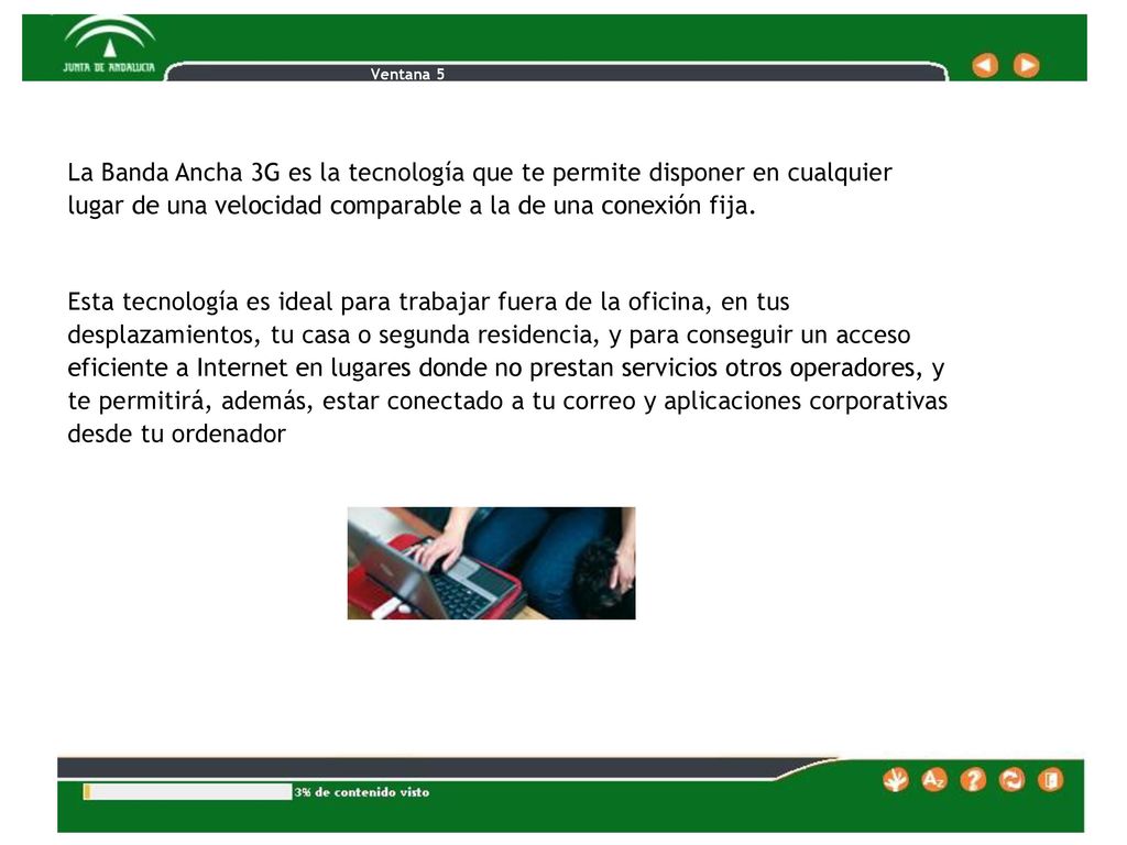 Ventana 5 La Banda Ancha 3G es la tecnología que te permite disponer en cualquier lugar de una velocidad comparable a la de una conexión fija.