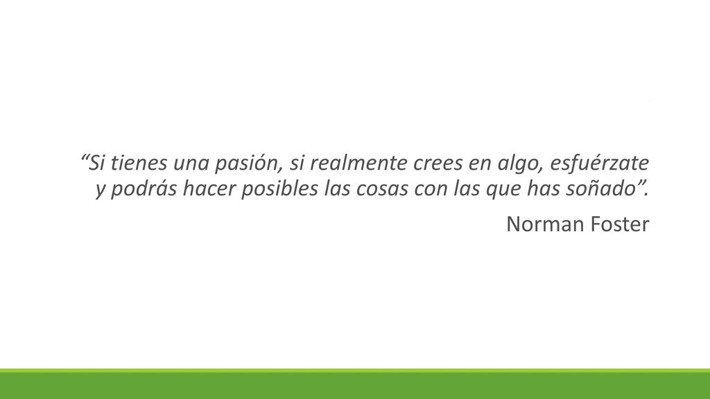 Si tienes una pasión, si realmente crees en algo, esfuérzate y podrás hacer posibles las cosas con las que has soñado .