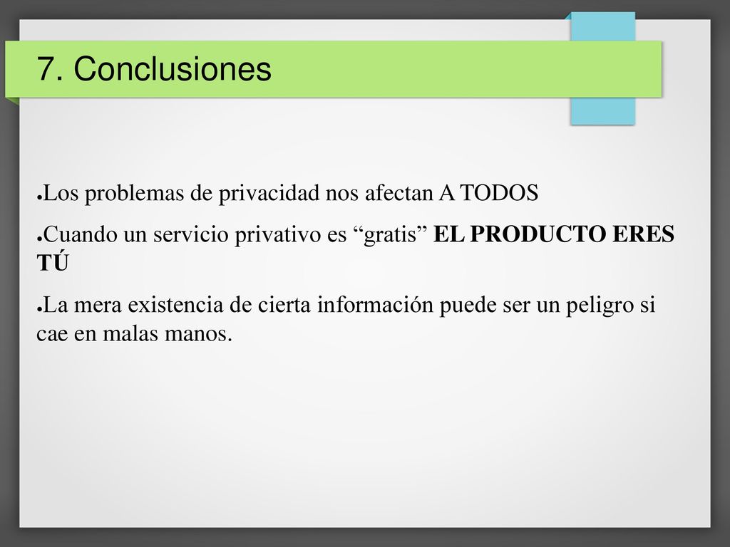 7. Conclusiones Los problemas de privacidad nos afectan A TODOS. Cuando un servicio privativo es gratis EL PRODUCTO ERES TÚ.