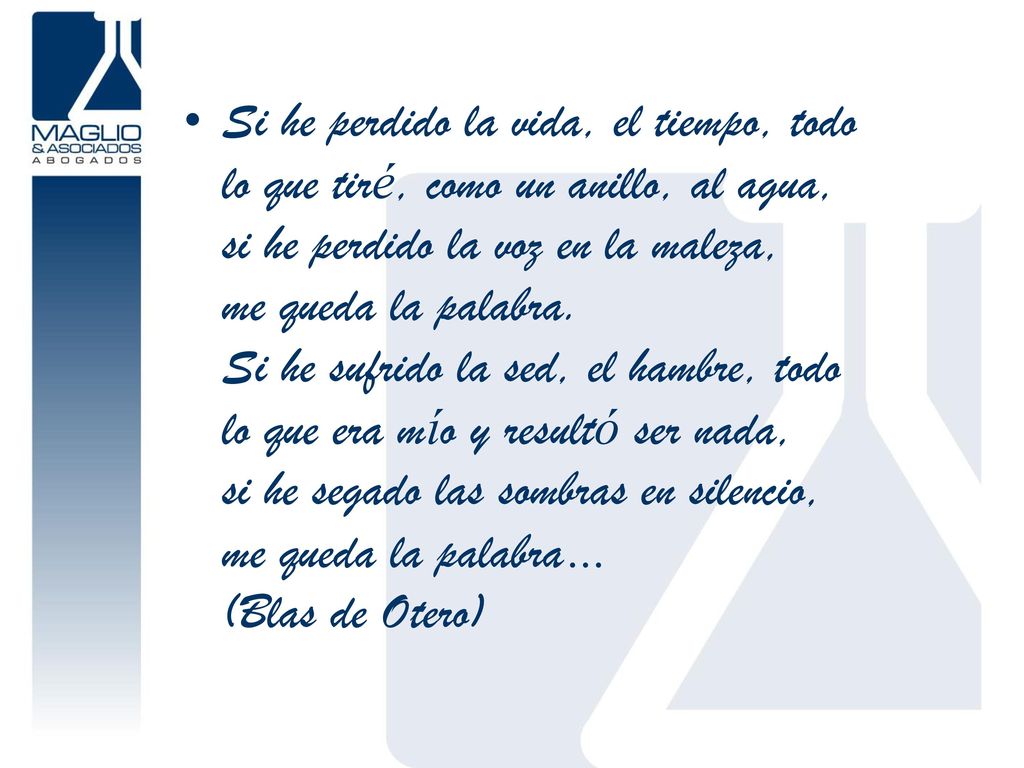 Si he perdido la vida, el tiempo, todo lo que tiré, como un anillo, al agua, si he perdido la voz en la maleza, me queda la palabra.