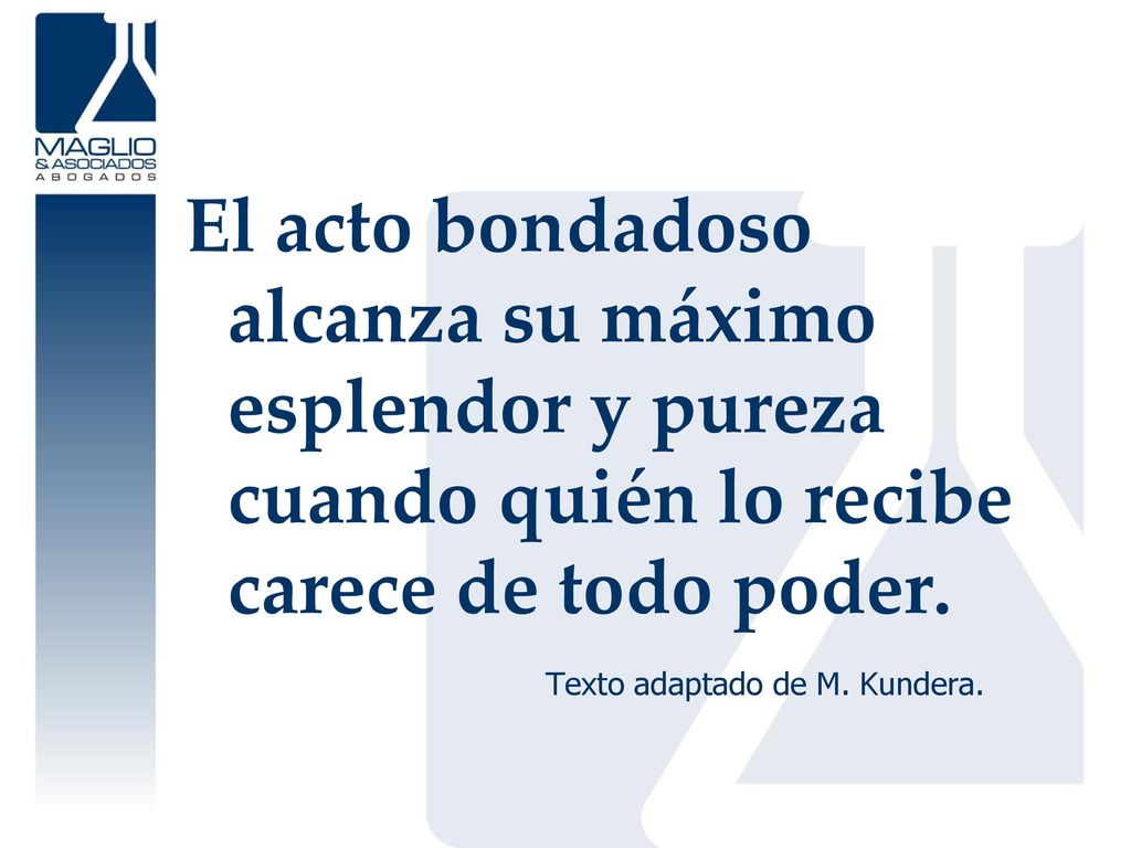 El acto bondadoso alcanza su máximo esplendor y pureza cuando quién lo recibe carece de todo poder.