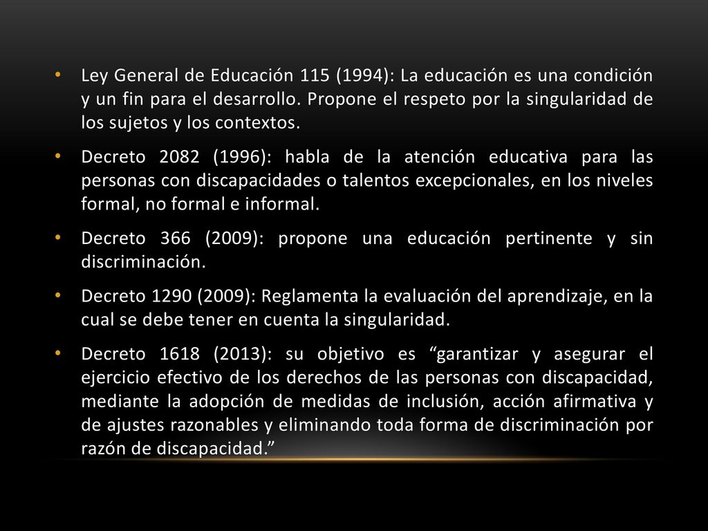 Ley General de Educación 115 (1994): La educación es una condición y un fin para el desarrollo. Propone el respeto por la singularidad de los sujetos y los contextos.