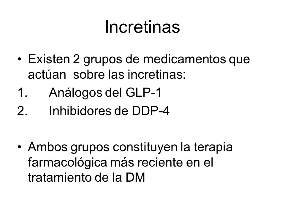 Incretinas Existen 2 grupos de medicamentos que actúan sobre las incretinas: Análogos del GLP-1. Inhibidores de DDP-4.