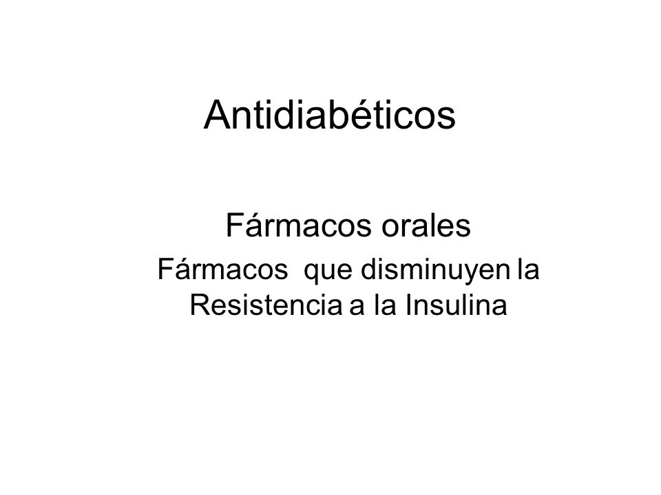 Fármacos orales Fármacos que disminuyen la Resistencia a la Insulina