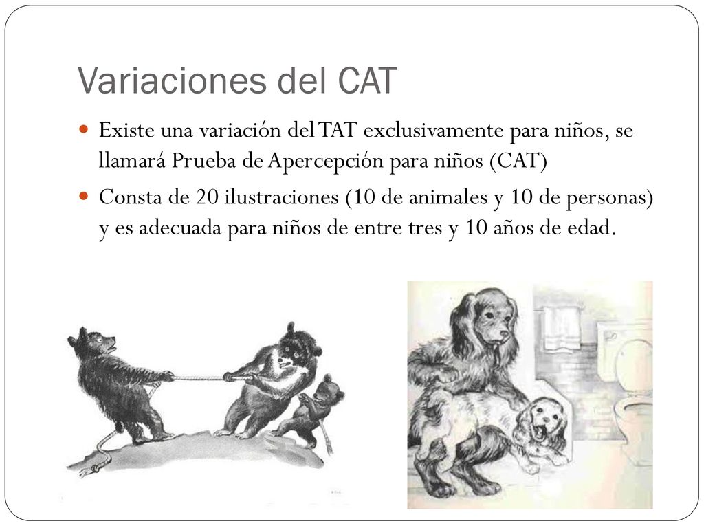 Variaciones del CAT Existe una variación del TAT exclusivamente para niños, se llamará Prueba de Apercepción para niños (CAT)