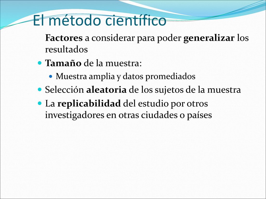 El método científico Factores a considerar para poder generalizar los resultados. Tamaño de la muestra:
