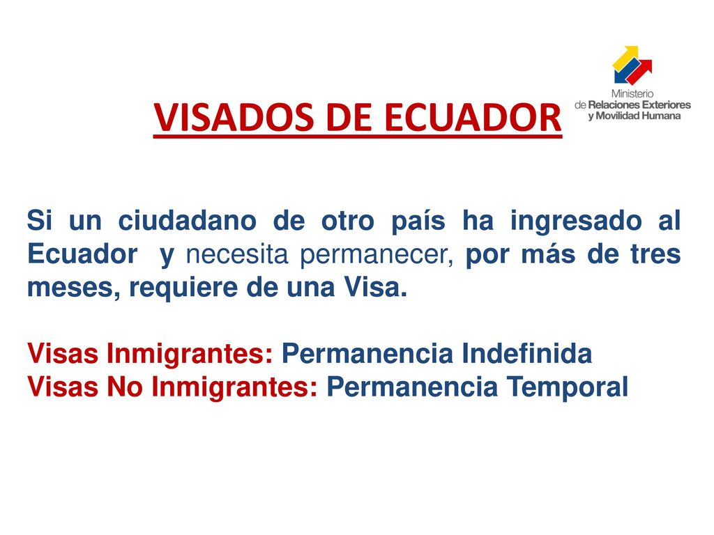 VISADOS DE ECUADOR Si un ciudadano de otro país ha ingresado al Ecuador y necesita permanecer, por más de tres meses, requiere de una Visa.