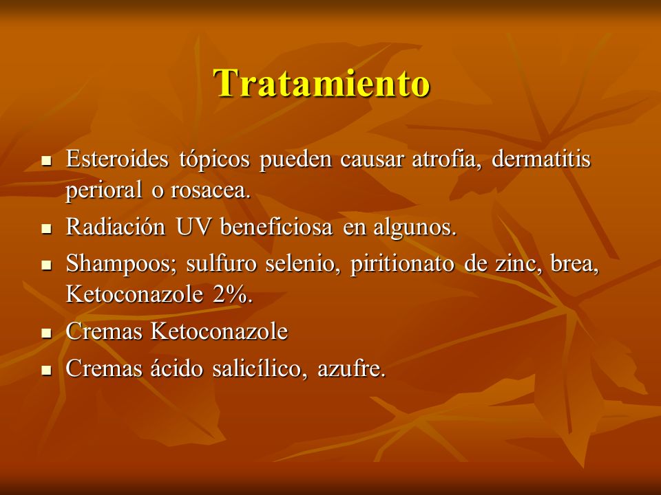 Tratamiento Esteroides tópicos pueden causar atrofia, dermatitis perioral o rosacea. Radiación UV beneficiosa en algunos.