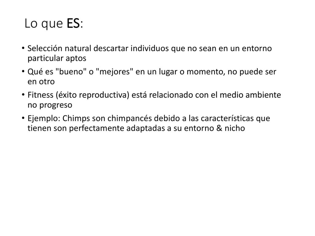 Lo que ES: Selección natural descartar individuos que no sean en un entorno particular aptos.