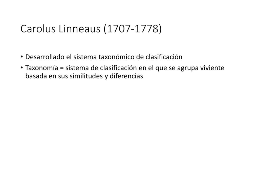 Carolus Linneaus ( ) Desarrollado el sistema taxonómico de clasificación.
