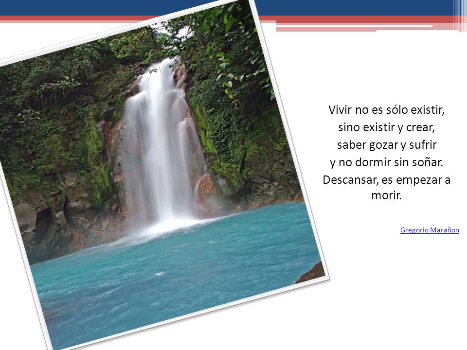 Vivir no es sólo existir, sino existir y crear, saber gozar y sufrir
