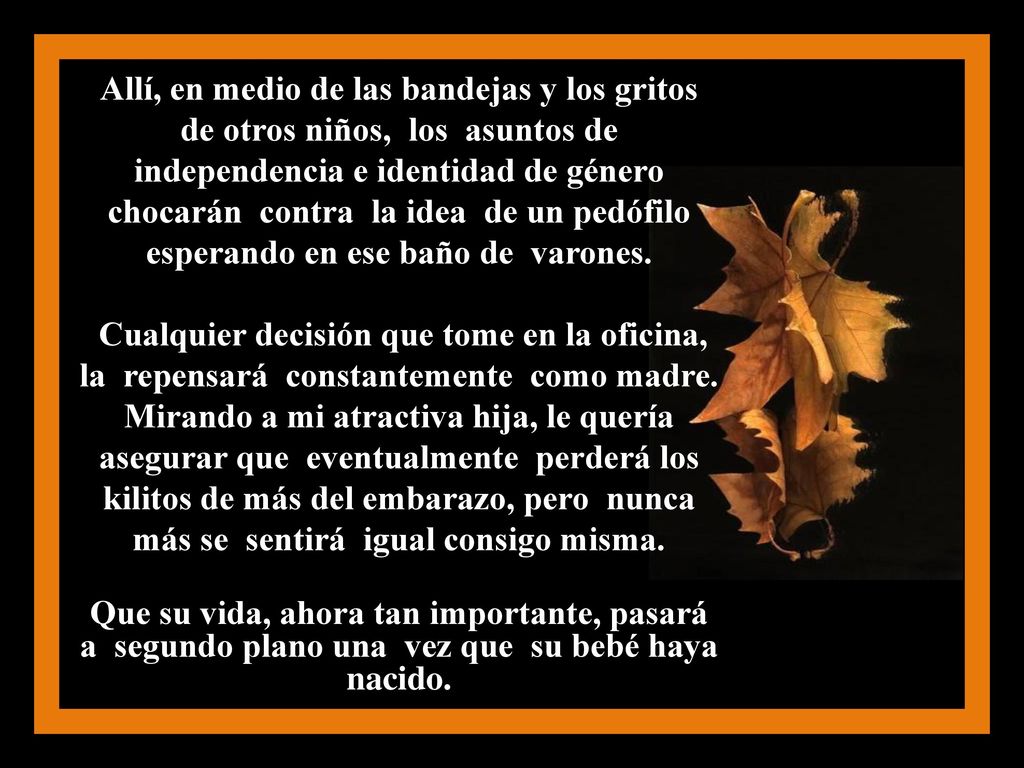 Allí, en medio de las bandejas y los gritos de otros niños, los asuntos de independencia e identidad de género chocarán contra la idea de un pedófilo esperando en ese baño de varones.