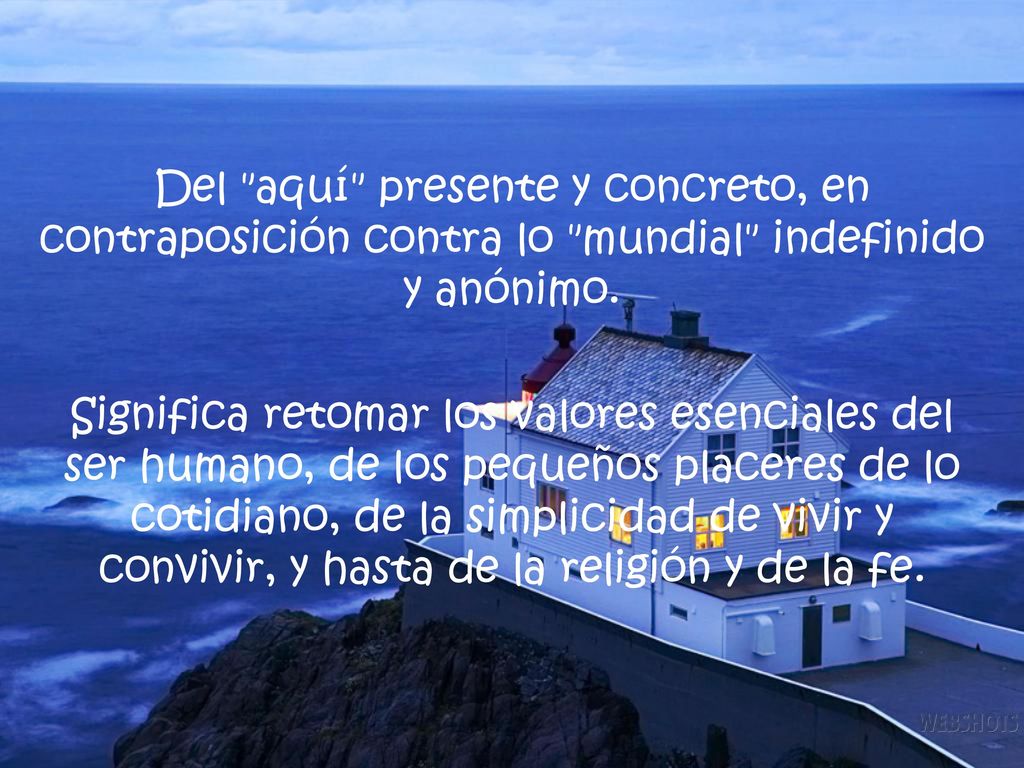 Del aquí presente y concreto, en contraposición contra lo mundial indefinido y anónimo.