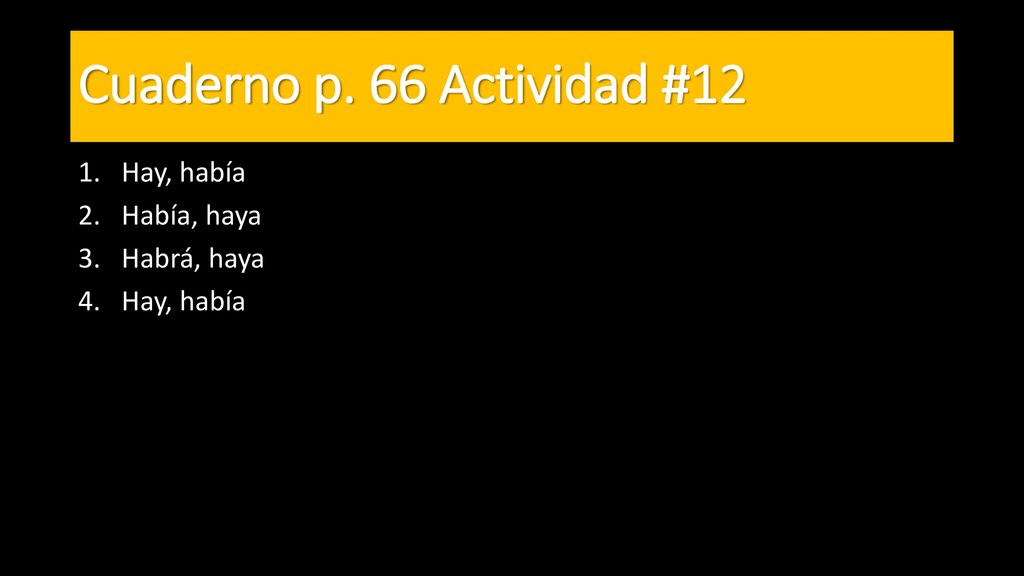 Cuaderno p. 66 Actividad #12 Hay, había Había, haya Habrá, haya