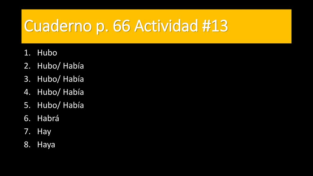 Cuaderno p. 66 Actividad #13 Hubo Hubo/ Había Habrá Hay Haya