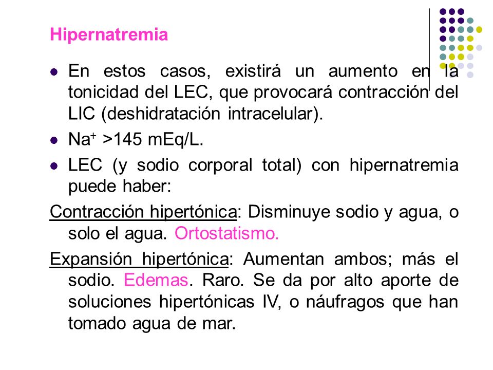 Hipernatremia En estos casos, existirá un aumento en la tonicidad del LEC, que provocará contracción del LIC (deshidratación intracelular).