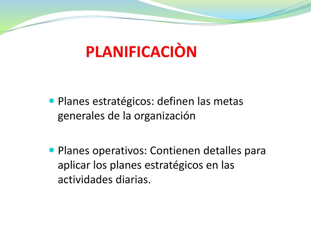 PLANIFICACIÒN Planes estratégicos: definen las metas generales de la organización.