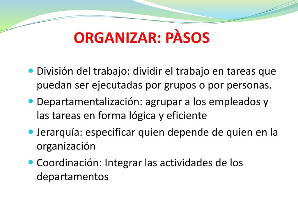 ORGANIZAR: PÀSOS División del trabajo: dividir el trabajo en tareas que puedan ser ejecutadas por grupos o por personas.