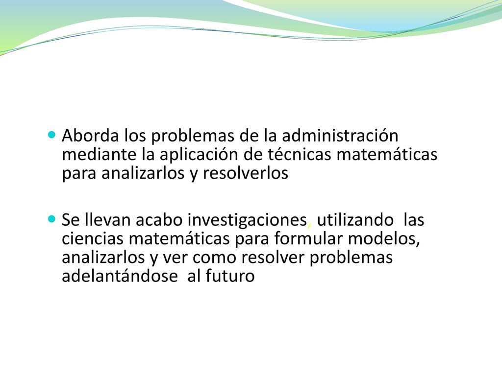 Aborda los problemas de la administración mediante la aplicación de técnicas matemáticas para analizarlos y resolverlos