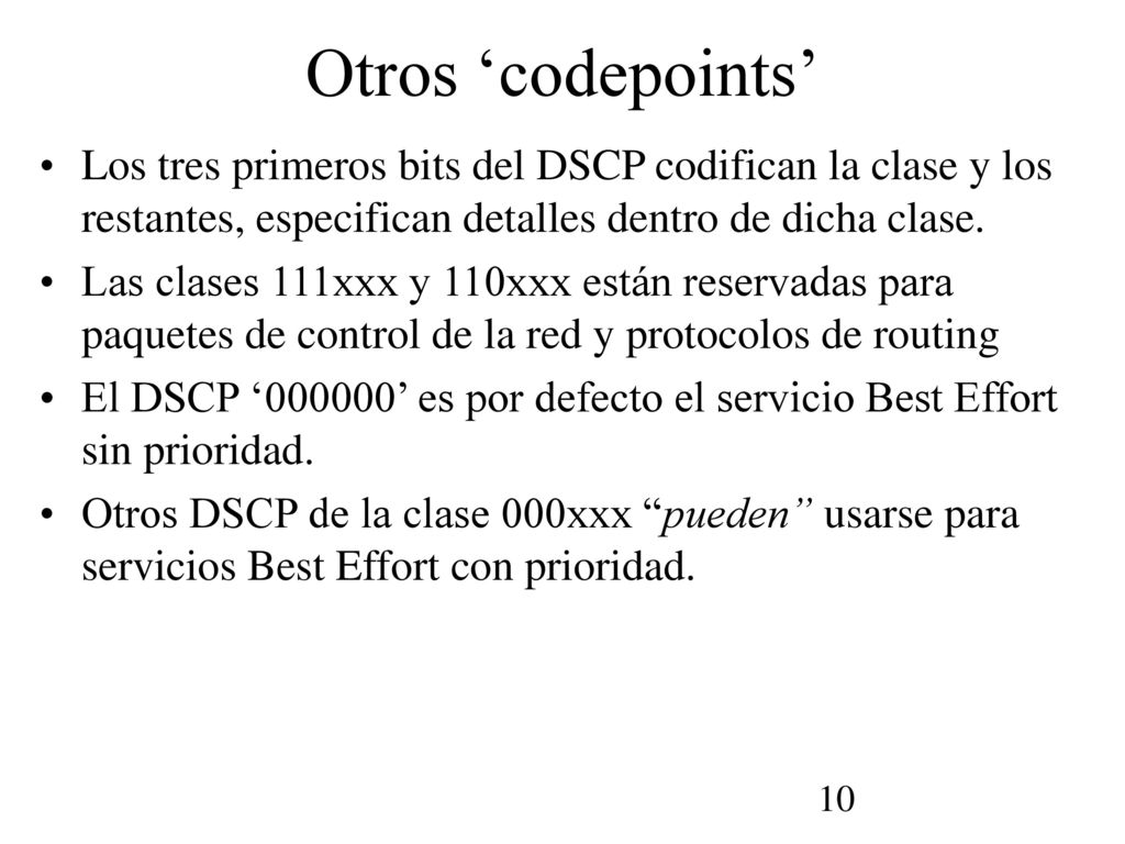 Otros ‘codepoints’ Los tres primeros bits del DSCP codifican la clase y los restantes, especifican detalles dentro de dicha clase.