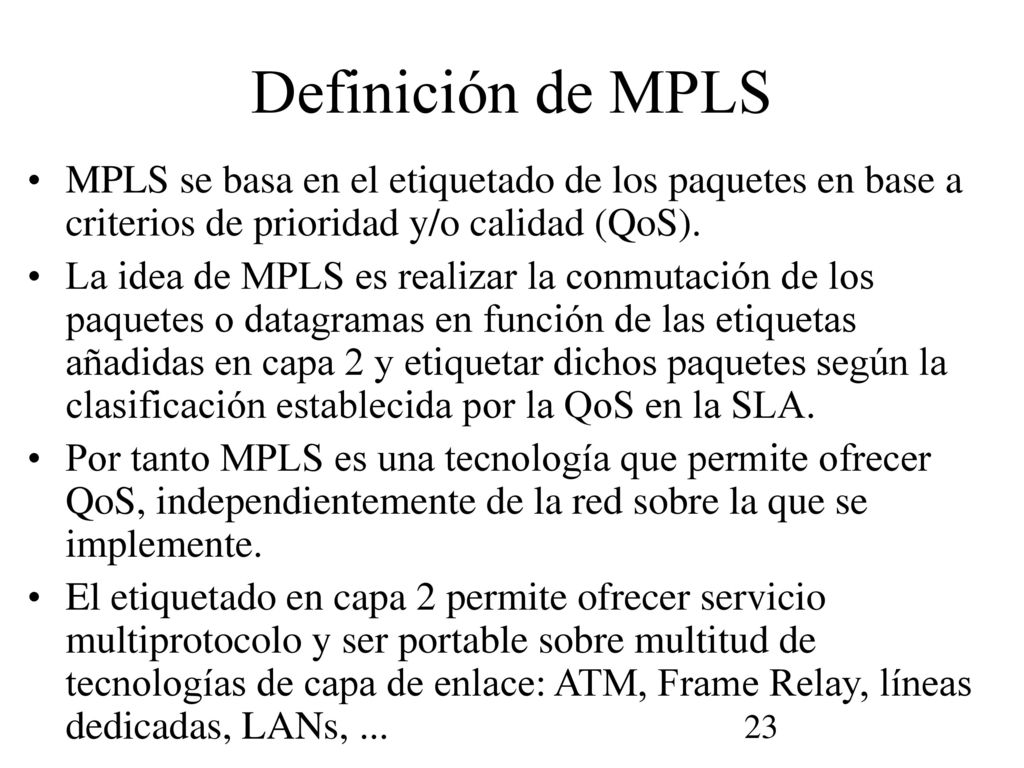Definición de MPLS MPLS se basa en el etiquetado de los paquetes en base a criterios de prioridad y/o calidad (QoS).