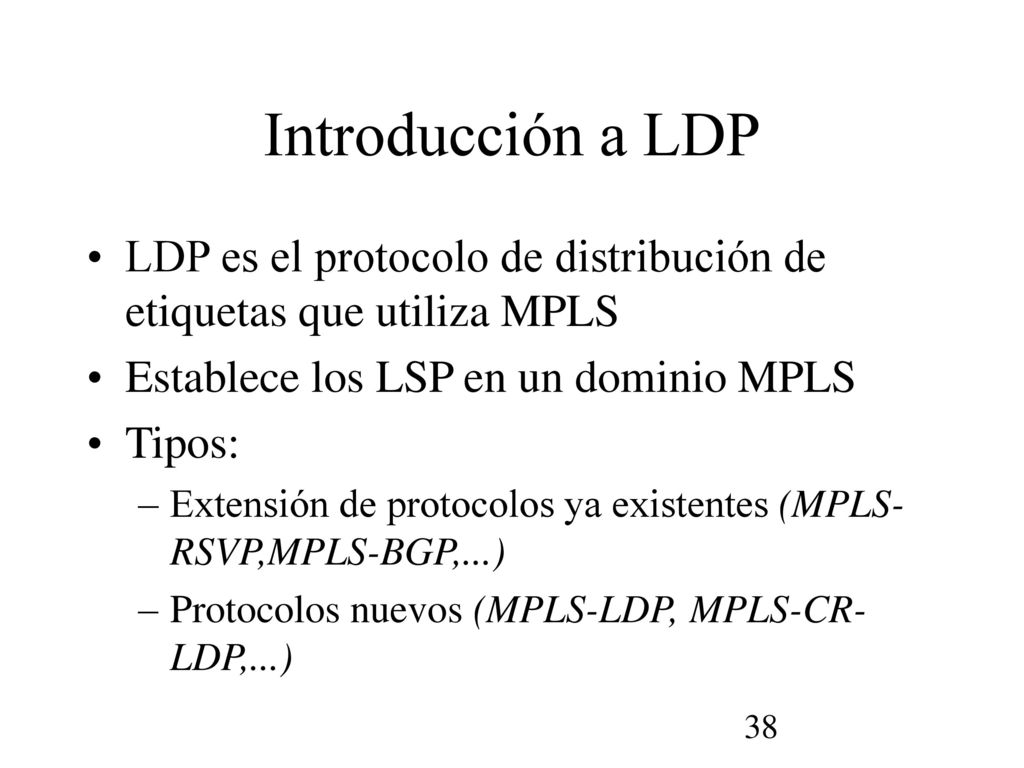 Introducción a LDP LDP es el protocolo de distribución de etiquetas que utiliza MPLS. Establece los LSP en un dominio MPLS.