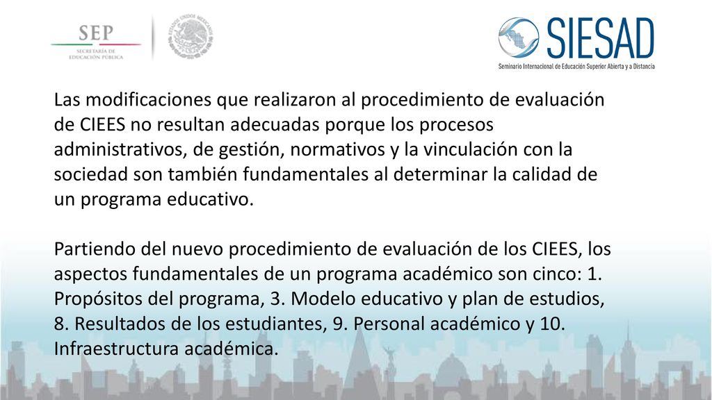 Las modificaciones que realizaron al procedimiento de evaluación de CIEES no resultan adecuadas porque los procesos administrativos, de gestión, normativos y la vinculación con la sociedad son también fundamentales al determinar la calidad de un programa educativo.