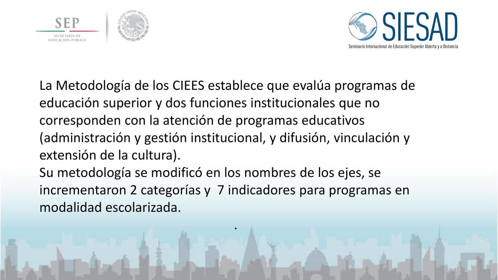 La Metodología de los CIEES establece que evalúa programas de educación superior y dos funciones institucionales que no corresponden con la atención de programas educativos (administración y gestión institucional, y difusión, vinculación y extensión de la cultura).