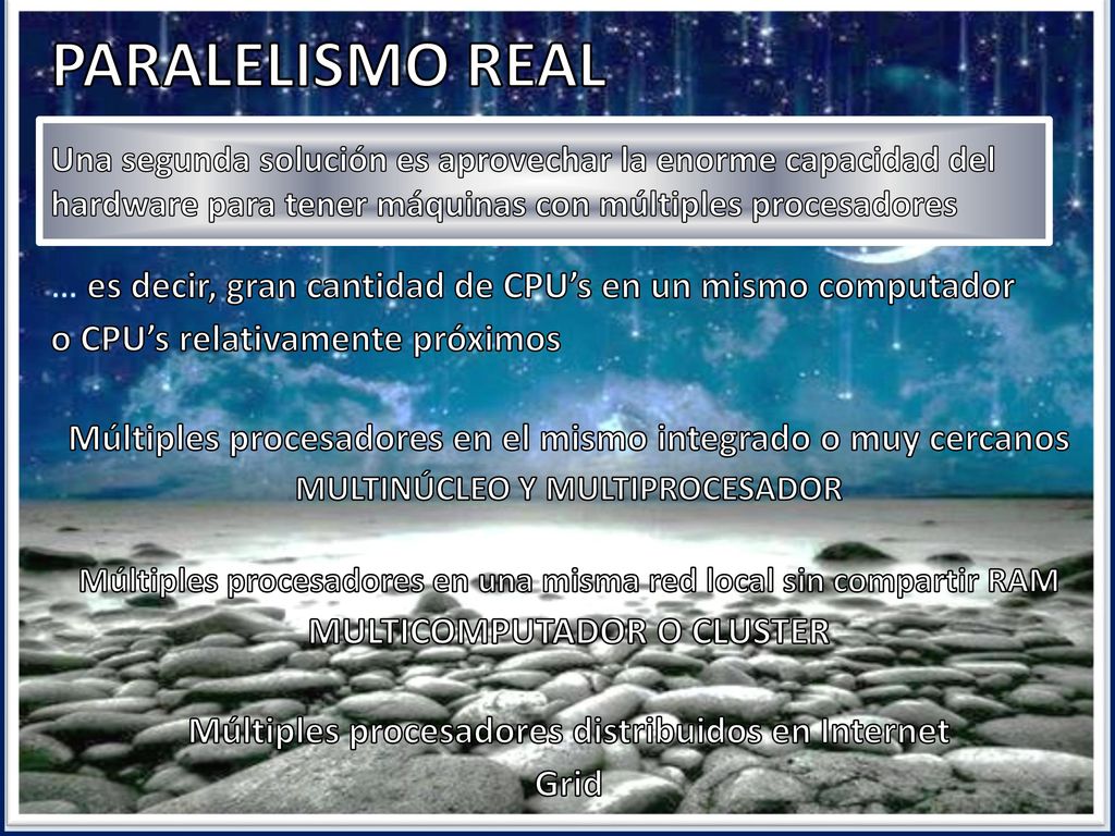 PARALELISMO REAL ... Una segunda solución es aprovechar la enorme capacidad del. hardware para tener máquinas con múltiples procesadores.