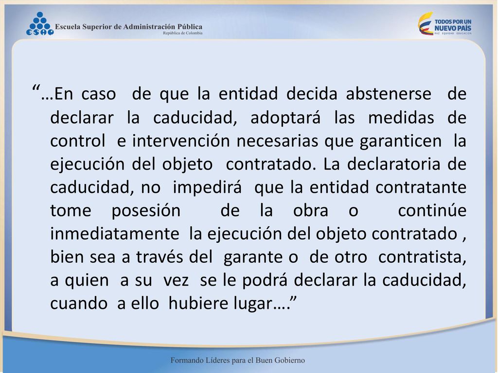 …En caso de que la entidad decida abstenerse de declarar la caducidad, adoptará las medidas de control e intervención necesarias que garanticen la ejecución del objeto contratado.
