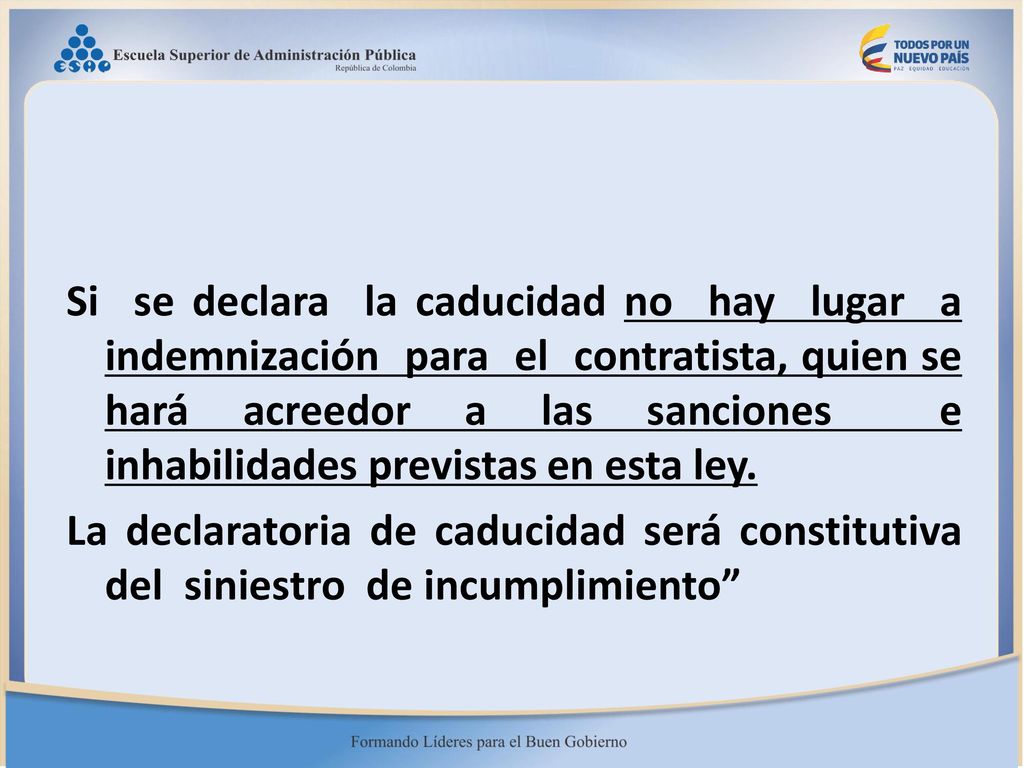 Si se declara la caducidad no hay lugar a indemnización para el contratista, quien se hará acreedor a las sanciones e inhabilidades previstas en esta ley.