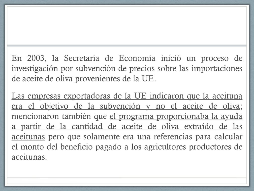 En 2003, la Secretaría de Economía inició un proceso de investigación por subvención de precios sobre las importaciones de aceite de oliva provenientes de la UE.