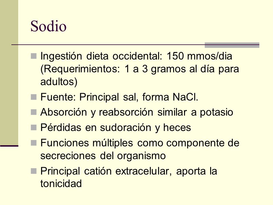 Sodio Ingestión dieta occidental: 150 mmos/dia (Requerimientos: 1 a 3 gramos al día para adultos) Fuente: Principal sal, forma NaCl.