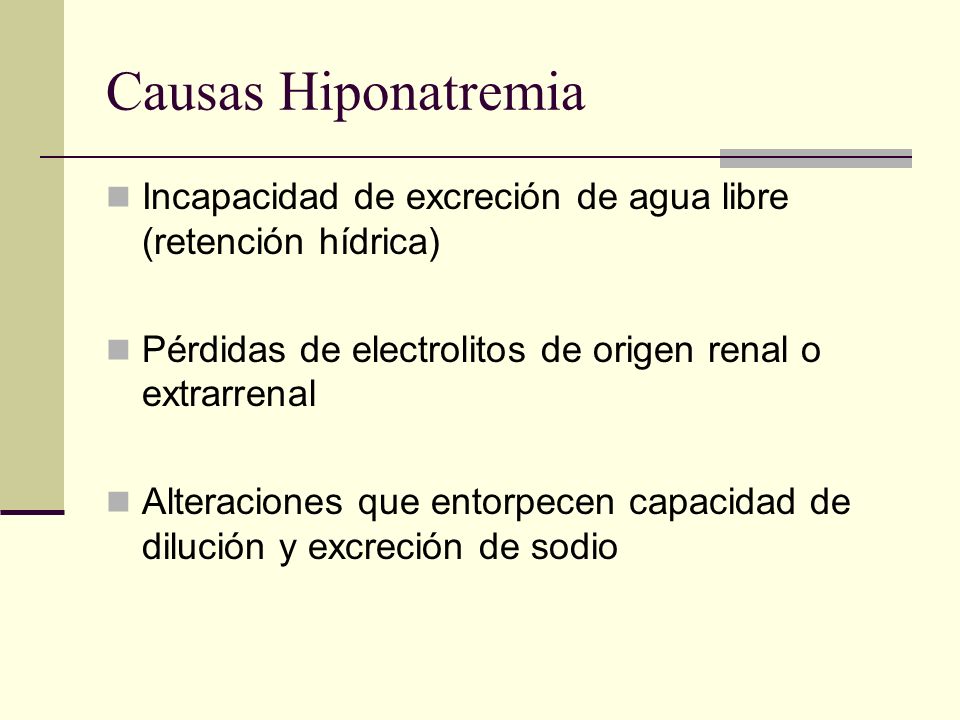 Causas Hiponatremia Incapacidad de excreción de agua libre (retención hídrica) Pérdidas de electrolitos de origen renal o extrarrenal.